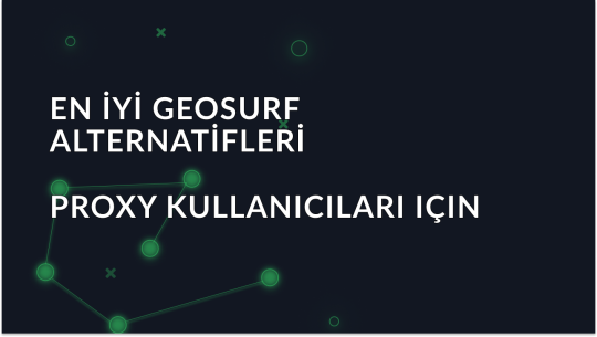 2026 Yılında Proxy Kullanıcıları için En İyi 7 Geosurf Alternatifi