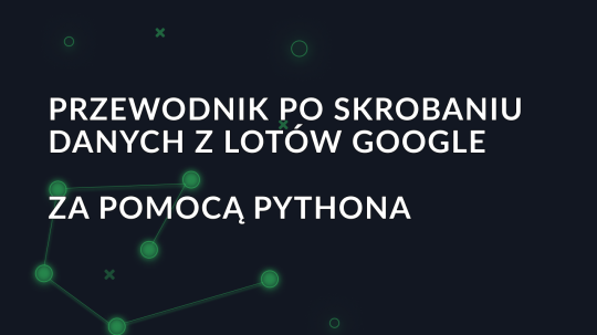 Przewodnik po skrobaniu danych z lotów Google za pomocą Pythona