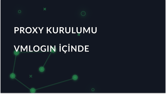 VMLogin'de Adım Adım Proxy Ayarları