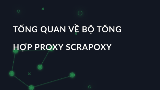 Tổng quan về bộ tổng hợp proxy Scrapoxy