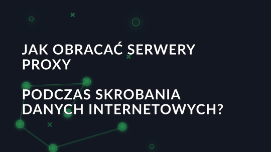 Jak obracać serwery proxy podczas skrobania danych internetowych?