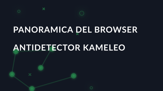 Panoramica del browser antidetector Kameleo