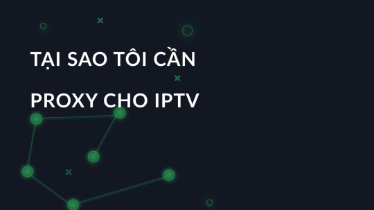 Tại sao tôi cần proxy cho IPTV