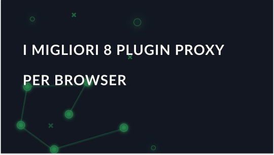 I 8 migliori plugin proxy per i browser