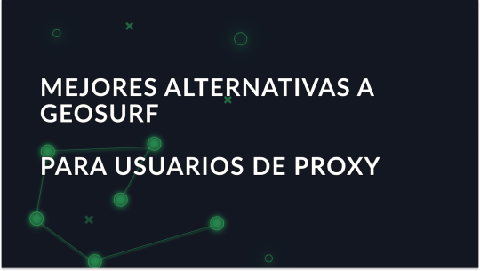 7 Mejores Alternativas a Geosurf para Usuarios de Proxy en 2026