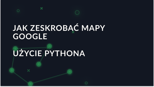 Przewodnik po pobieraniu danych z Map Google za pomocą Pythona