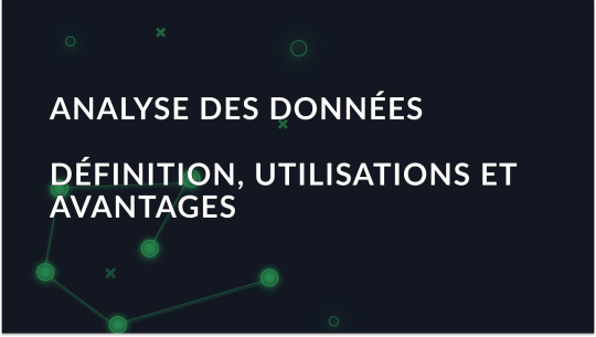 Qu'est-ce que l'analyse de données? Définition, utilisations et avantages
