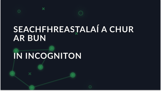 Conas Seachfhreastalaí a Shocrú in Incogniton