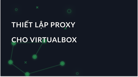 Cách kết nối VirtualBox thông qua proxy