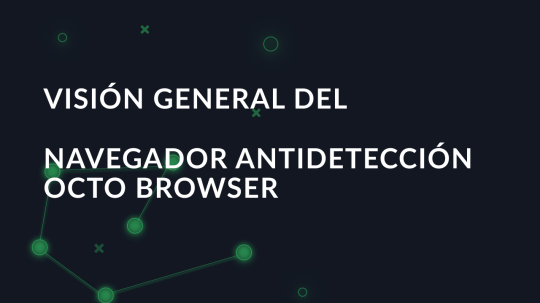 Visión general del navegador antidetección Octo Browser