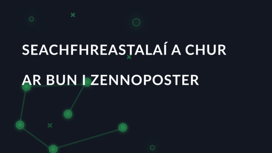 Seachfhreastalaí a chur ar bun i Zennoposter