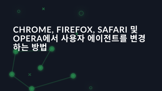 Chrome, Firefox, Safari 및 Opera에서 사용자 에이전트를 변경하는 방법