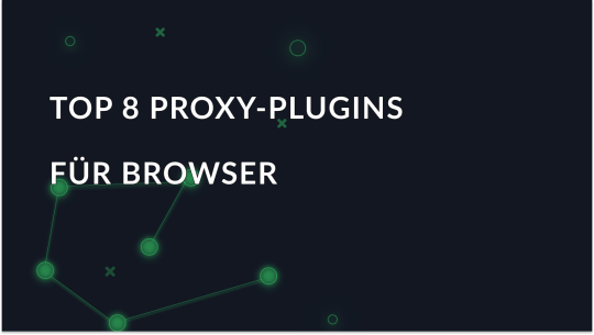Die 8 besten Proxy-Plugins für Browser