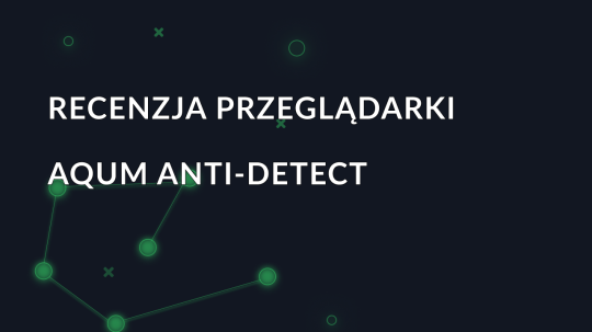 Recenzja przeglądarki AQUM anti-detect