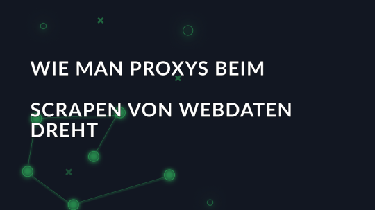 Wie man Proxys beim Scrapen von Webdaten dreht