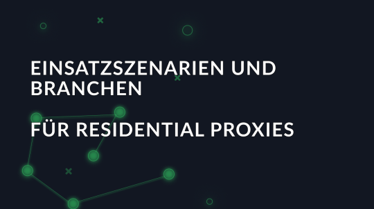 Einsatzszenarien und Branchen für Residential Proxies