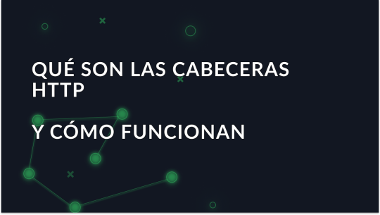 ¿Qué son las cabeceras HTTP y cómo funcionan?