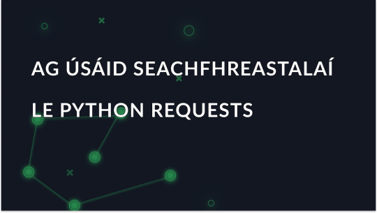 Ag Úsáid Seachfhreastalaí le Python Requests