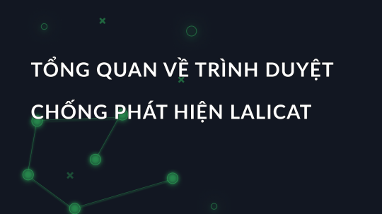 Tổng quan về trình duyệt chống phát hiện Lalicat