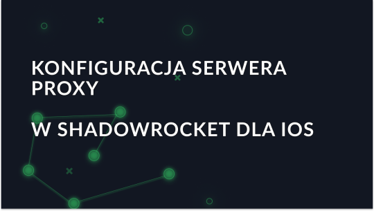 Jak skonfigurować i używać serwera proxy w Shadowrocket dla iOS