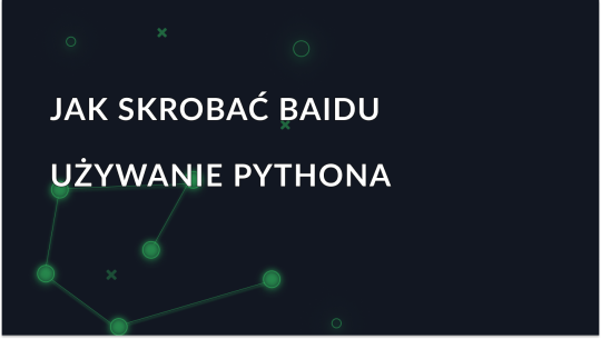 Jak używać Pythona i serwerów proxy do skrobania wyników Baidu Organic?