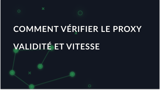 Comment vérifier un proxy - Validité, rapidité et anonymat