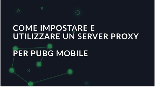 Come configurare e utilizzare un server proxy per PUBG Mobile