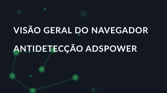 Revisão do Navegador AdsPower: Uma visão geral dos recursos antidetecção