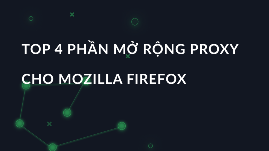 Top 4 phần mở rộng proxy cho Mozilla Firefox