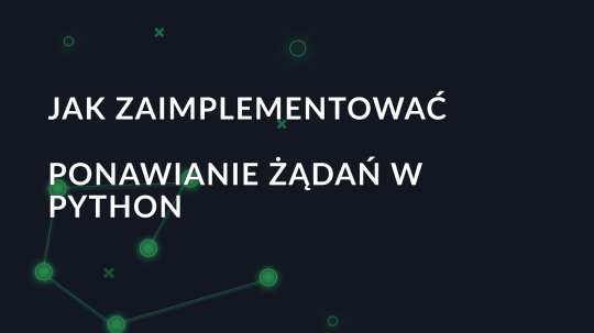 Jak zaimplementować ponawianie żądań w Python