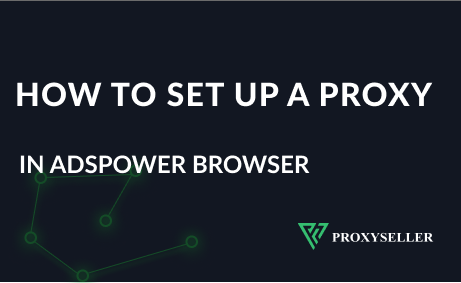 How to set up a proxy in AdsPower Browser