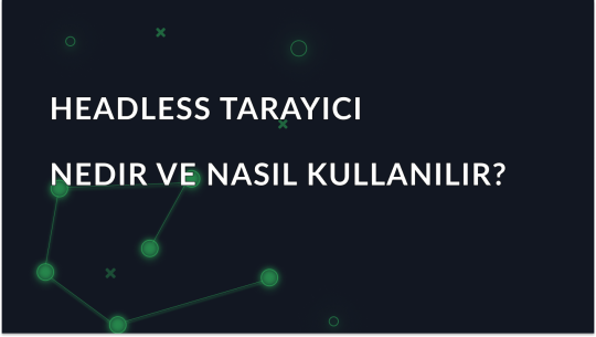 Headless Browser Nedir ve Nasıl Kullanılır?