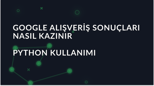 Google Alışveriş Sonuçlarını Kazımak için Eksiksiz Kılavuz
