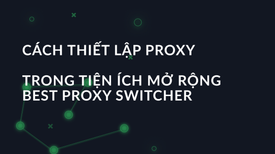 Cách thiết lập proxy trong tiện ích mở rộng Best Proxy Switcher