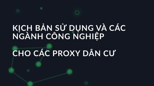 Kịch bản sử dụng và các ngành công nghiệp cho các proxy dân cư