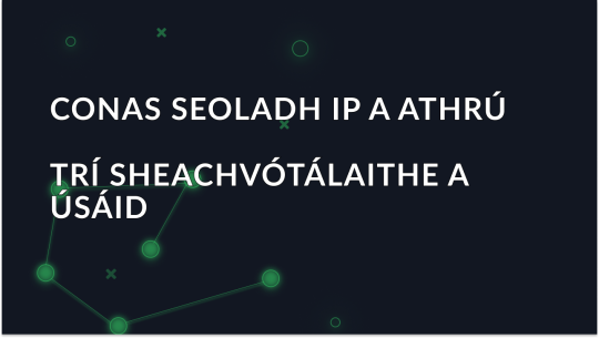 Conas Seoladh IP a Athrú Ag Úsáid Seachfhreastalaithe agus Fanacht Gan Ainm