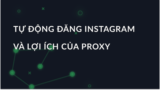 Tự động Đăng bài trên Instagram và Lợi ích của Proxy