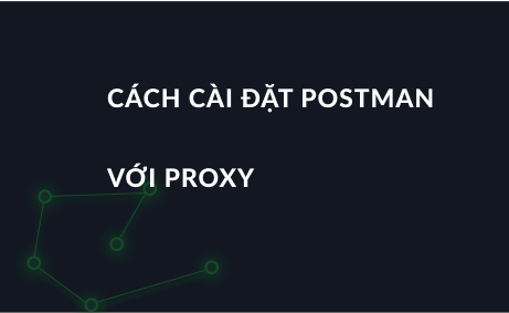 Cách cài đặt Postman với proxy