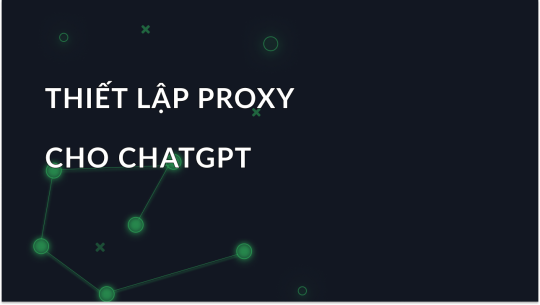 Thiết lập proxy để sử dụng Chatgpt