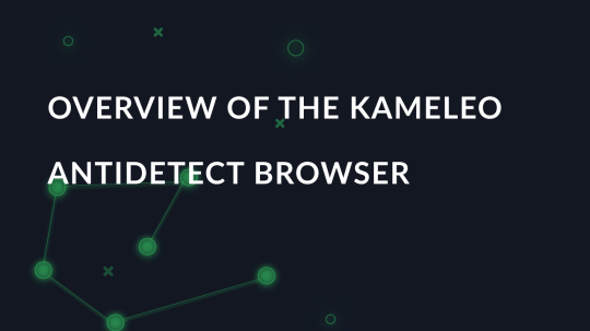 Overview of the Kameleo antidetect browser