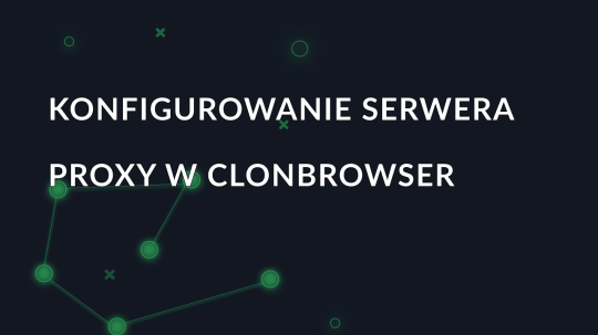 Konfigurowanie serwera proxy w ClonBrowser