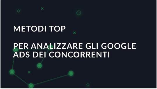 I metodi migliori per analizzare gli Google Ads dei concorrenti