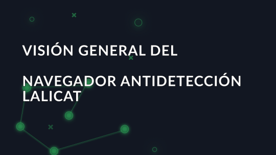 Visión general del navegador antidetección Lalicat