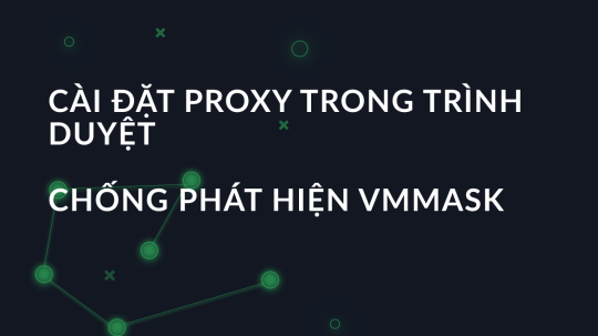 Cài đặt proxy trong trình duyệt chống phát hiện VMMASK