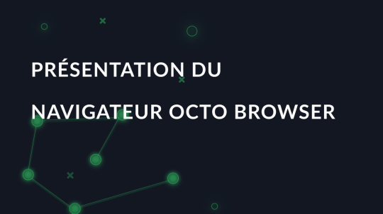 Présentation du navigateur anti-détection Octo Browser