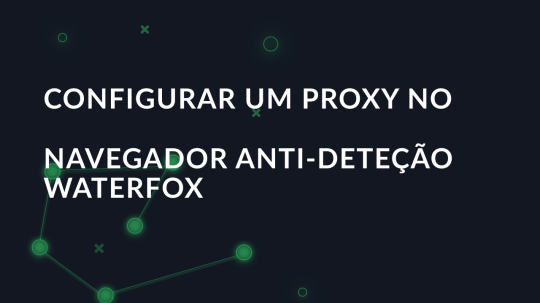 Configurar um proxy no navegador anti-deteção Waterfox