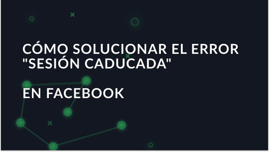 Cómo solucionar el error "Sesión caducada" en Facebook