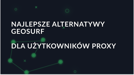 7 najlepszych alternatyw Geosurf dla użytkowników proxy w 2026 r.