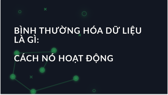 Chuẩn hóa dữ liệu là gì: Cách nó hoạt động