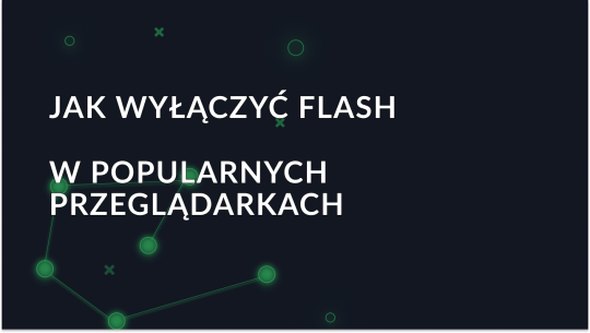Jak wyłączyć Flash w popularnych przeglądarkach